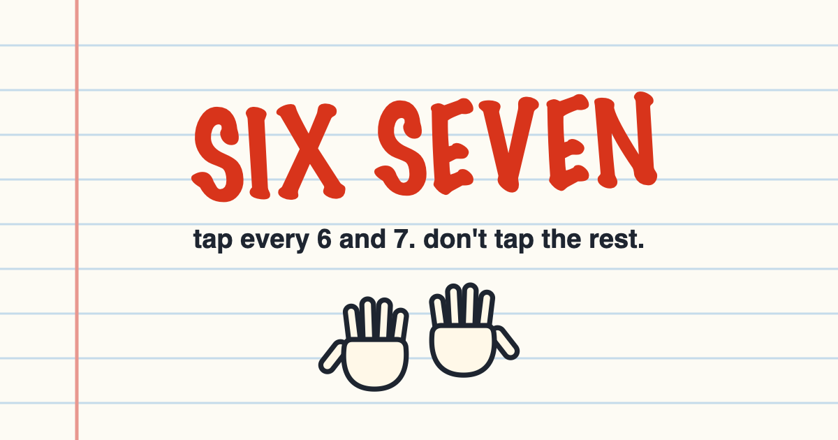 SIX SEVEN — tap every 6 and 7. A daily reflex exam.